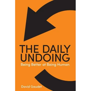 The Daily Undoing: Being Better at Being Human