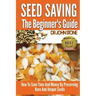Seed Saving The Beginner's Guide: How To Save Time And Money By Preserving Rare And Unique Seeds