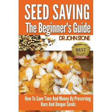 Seed Saving The Beginner's Guide: How To Save Time And Money By Preserving Rare And Unique Seeds