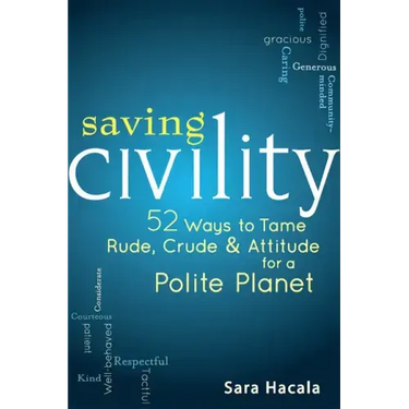 Saving Civility: 52 Ways to Tame Rude, Crude & Attitude for a Polite Planet