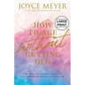 How to Age Without Getting Old: The Steps You Can Take Today to Stay Young for the Rest of Your Life