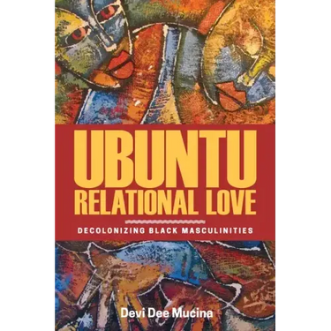 Ubuntu Relational Love: Decolonizing Black Masculinities