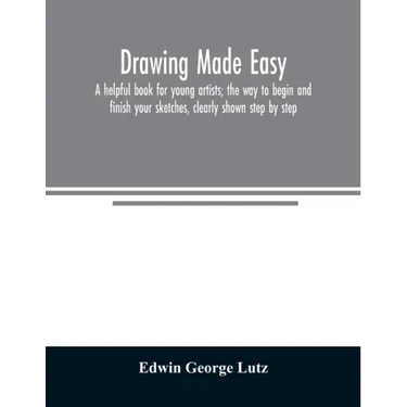 Drawing made easy: a helpful book for young artists; the way to begin and finish your sketches, clearly shown step by step