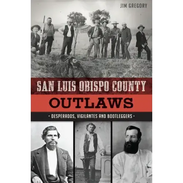 San Luis Obispo County Outlaws: Desperados, Vigilantes and Bootleggers