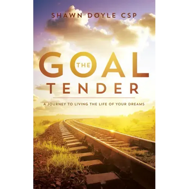 The Goal Tender: A Journey to Living the Life of Your Dreams