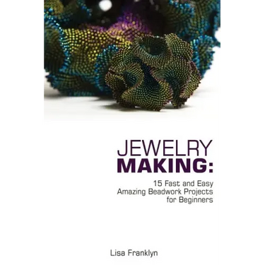 Jewelry Making: 15 Fast and Easy Amazing Beadwork Projects for Beginners: (Jewelry Making And Beading, Handmade Jewelry, DIY Jewelry Making)