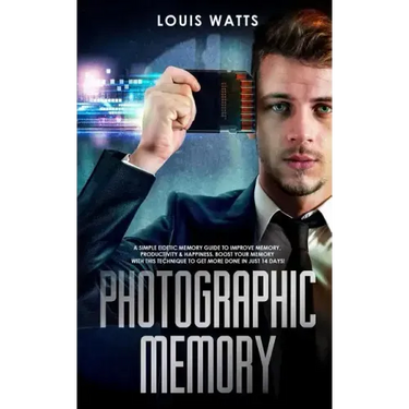 Photographic Memory: A Simple Eidetic Memory Guide to Improve Memory, Productivity, and Happiness. Boost Your Memory with This Technique to