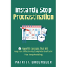 Instantly Stop Procrastination: 4 Powerful Concepts That Will Help You Effectively Complete the Tasks You Keep Avoiding