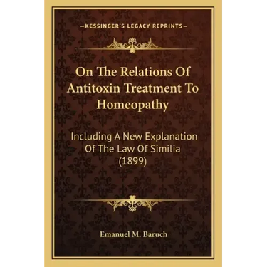 On The Relations Of Antitoxin Treatment To Homeopathy: Including A New Explanation Of The Law Of Similia (1899)