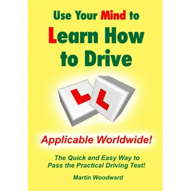 Use Your Mind to Learn How to Drive: The Quick and Easy Way to Pass the Practical Driving Test!