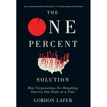 The One Percent Solution: How Corporations Are Remaking America One State at a Time