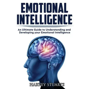 Emotional Intelligence: Build Self Confidence, Improve Interpersonal Connection, Control your Emotions, Become a Leader, Be loved, EQ Mastery,