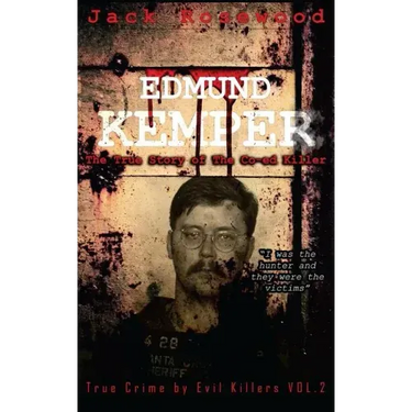 Edmund Kemper: The True Story of The Co-ed Killer: Historical Serial Killers and Murderers