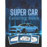 Super Car Coloring Book: Ultimate Exotic Luxury Cars Sport Designs for Kids and Adults For All Ages