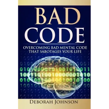 Bad Code: Overcoming Bad Mental Code That Sabotages Your Life