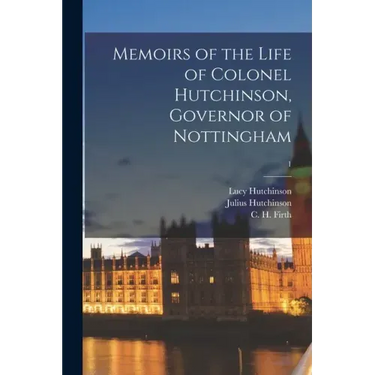 Memoirs of the Life of Colonel Hutchinson, Governor of Nottingham; 1
