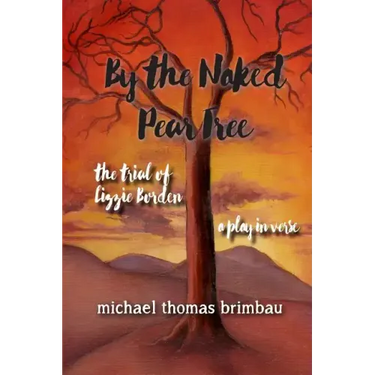 By the Naked Pear Tree: The Trial of Lizzie Borden, a Play in Verse