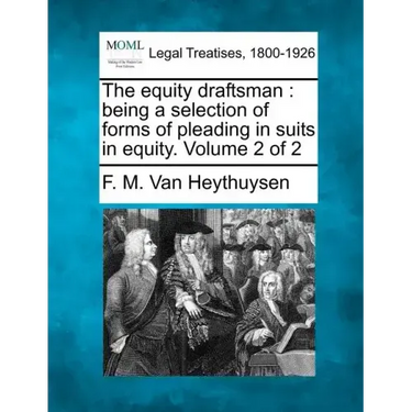 The equity draftsman: being a selection of forms of pleading in suits in equity. Volume 2 of 2
