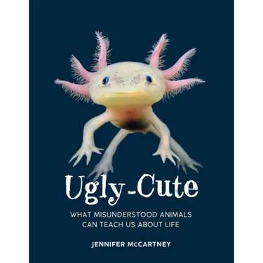 Ugly-Cute: What Misunderstood Animals Can Teach Us about Life