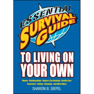 Essential Survival Guide to Living on Your Own: Money, Relationships, House & Car Hunting, Health Care, Insurance, Voting, Cleaning, and Much More
