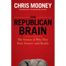 The Republican Brain: The Science of Why They Deny Science--And Reality
