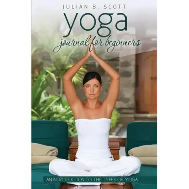 Yoga Journal for Beginners an Introduction to the Types of Yoga