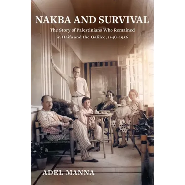 Nakba and Survival: The Story of Palestinians Who Remained in Haifa and the Galilee, 1948-1956 Volume 6