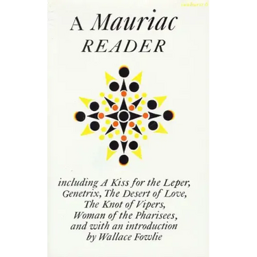A Mauriac Reader: Including a Kiss for the Leper, Genetrix, the Desert of Love, the Knot of Vipers, and Woman of the Pharisees