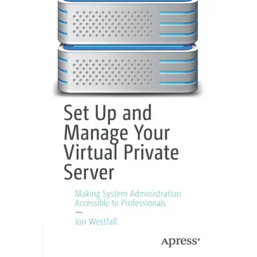 Set Up and Manage Your Virtual Private Server: Making System Administration Accessible to Professionals