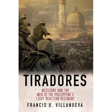 Tiradores: Missions and the Men of the Philippine's Light Reaction Regiment