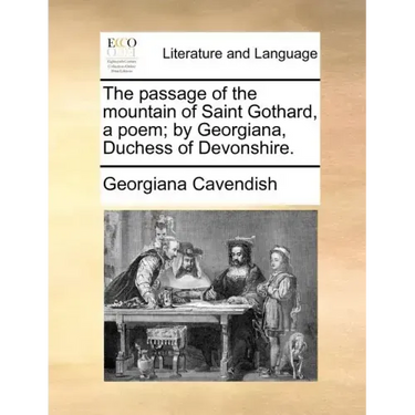 The Passage of the Mountain of Saint Gothard, a Poem; By Georgiana, Duchess of Devonshire.