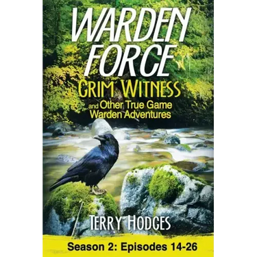 Warden Force: Grim Witness and Other True Game Warden Adventures: Episodes 14-26