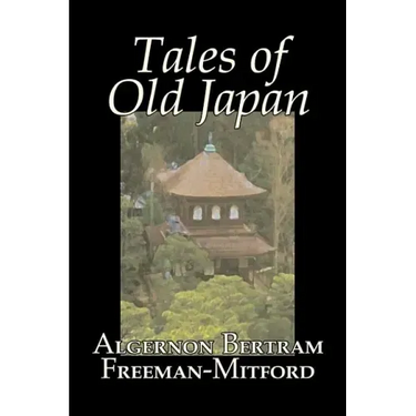 Tales of Old Japan by Algernon Bertram Freeman-Mitford, Fiction, Legends, Myths, & Fables