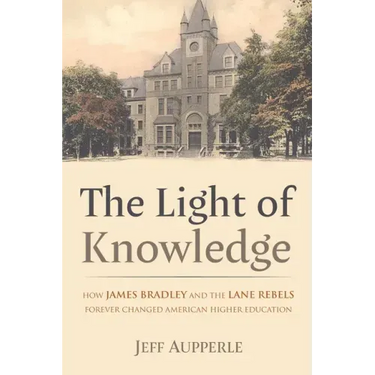 The Light of Knowledge: How James Bradley and the Lane Rebels Forever Changed American Higher Education