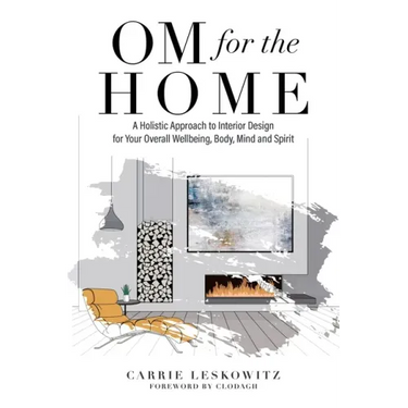 OM for the hOMe: A Holistic Approach to Interior Design for Your Overall Wellbeing, Body, Mind and Spirit