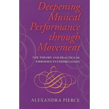 Deepening Musical Performance Through Movement: The Theory and Practice of Embodied Interpretation