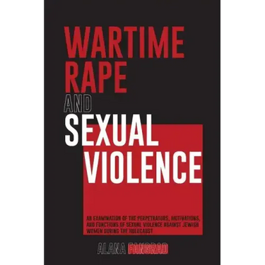 Wartime Rape and Sexual Violence: An Examination of the Perpetrators, Motivations, and Functions of Sexual Violence Against Jewish Women During the Ho