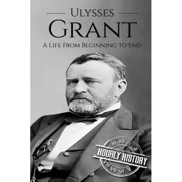 Ulysses S Grant: A Life From Beginning to End