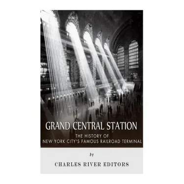 Grand Central Station: The History of New York City's Famous Railroad Terminal