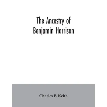 The ancestry of Benjamin Harrison: president of the United States of America, 1889-1893, in chart form showing also the descendants of William Henry H