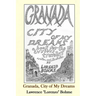 Granada, City of My Dreams: An Historical and Artistic Guide to Granada and its Moorish Palace the Alhambra