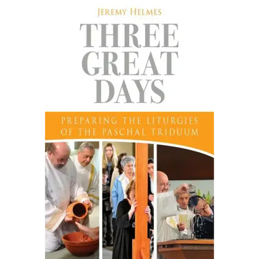 Three Great Days: Preparing the Liturgies of the Paschal Triduum