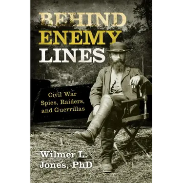 Behind Enemy Lines: Civil War Spies, Raiders, and Guerrillas
