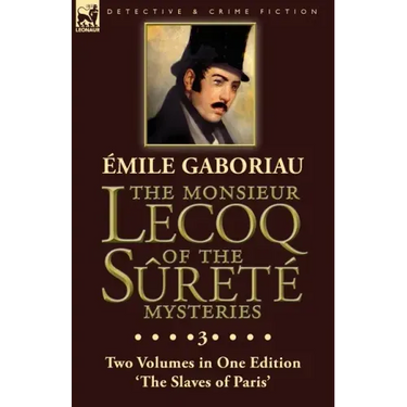The Monsieur Lecoq of the Sûreté Mysteries: Volume 3- Two Volumes in One Edition 'The Slaves of Paris'