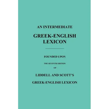 An Intermediate Greek-English Lexicon: Founded Upon the Seventh Edition of Liddell and Scott's Greek-English Lexicon