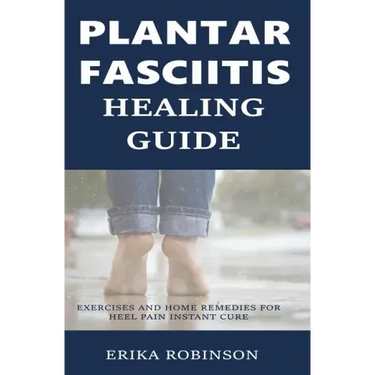 Plantar Fasciitis Healing Guide: Exercises and Home Remedies for Heel Pain Instant Cure