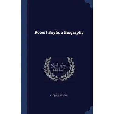 Robert Boyle; a Biography