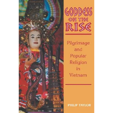 Goddess on the Rise: Pilgrimage and Popular Religion in Vietnam