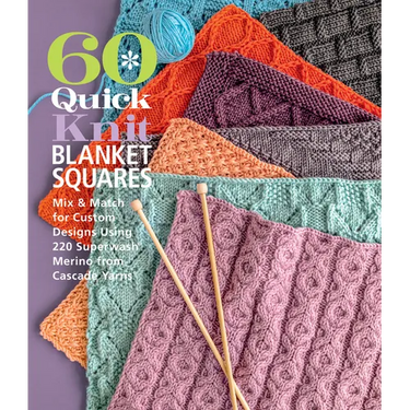 60 Quick Knit Blanket Squares: Mix & Match for Custom Designs Using 220 Superwash(r) Merino from Cascade Yarns(r)