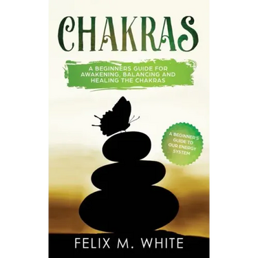 Chakras: A Beginner's Guide for Awakening, Balancing and Healing the Chakras.